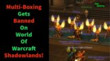 Multi-Boxing Gets Banned On World Of Warcraft Shadowlands!