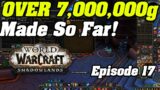 Over 7,000,000 Gold Made! | Episode 17 | 0g – 10,000,000g In Shadowlands