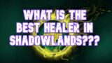 What IS the best healer in Shadowlands????