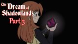 The Dream of Shadowlands EP1: Into the Darkness Part 3