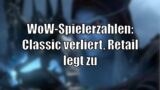 Aktuelle MMO-Spielerzahlen: Classic verliert, Retail stabil [World of Warcraft: Shadowlands]