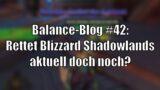 Balance-Blog #42: Blizzard gibt alles, damit euch Shadowlands in positiver Erinnerung bleibt