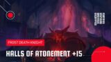 World of Warcraft: Shadowlands | Mythic Halls of Atonement +15 | Frost DK (Season 3)