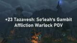 +23 Tazavesh: So'leah's Gambit | Affliction Warlock POV Shadowlands Season 4