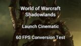 WoW Cinematic 60 FPS Conversion Test World of Warcraft Shadowlands Launch Cinematic Trailer