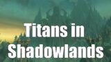 Titan Influence in Shadowlands – World of Warcraft Lore Speculation