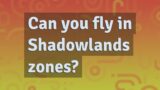 Can you fly in Shadowlands zones?