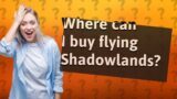 Where can I buy flying Shadowlands?