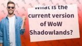 What is the current version of WoW Shadowlands?