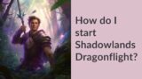 How do I start Shadowlands Dragonflight?
