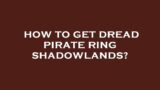 How to get dread pirate ring shadowlands?
